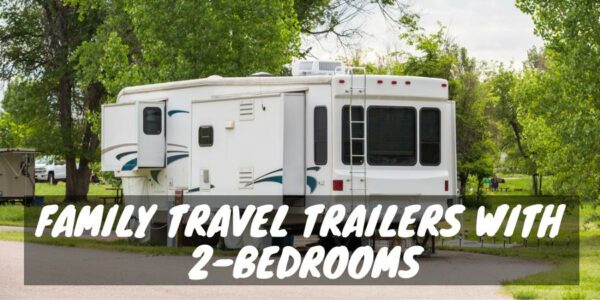 10 Family Travel Trailers With 2-Bedrooms