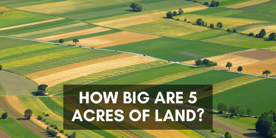 How big are 5 acres of land?