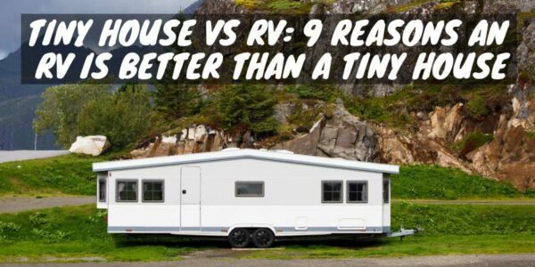 Reasons an RV is better than a tiny house