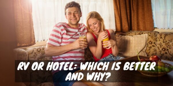 RV or Hotel: Which Is Better and Why?