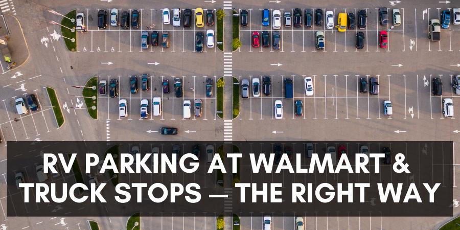 RV Parking at Walmart & Truck Stops — the Right Way
