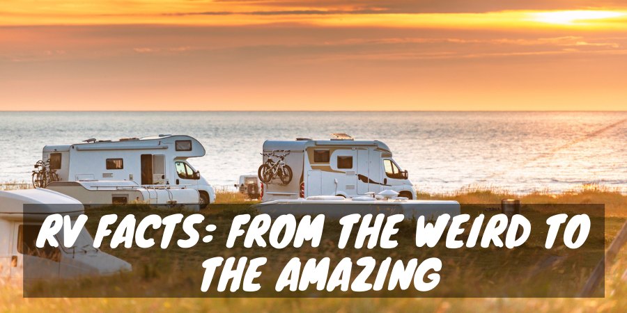 Weird and amazing RV facts
